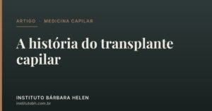 A história do transplante capilar — Instituto Bárbara Helen