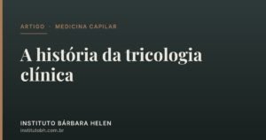 A história da tricologia clínica — Instituto Bárbara Helen