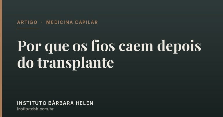 Por que os fios caem depois do transplante — Instituto Bárbara Helen