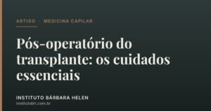 Pós-operatório do transplante: os cuidados essenciais — Instituto Bárbara Helen