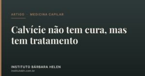 Calvície não tem cura, mas tem tratamento — Instituto Bárbara Helen