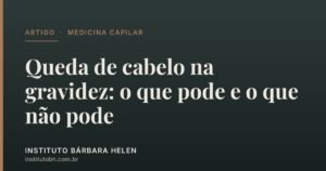 Queda de cabelo na gravidez — o que pode e o que não pode — Instituto Bárbara Helen